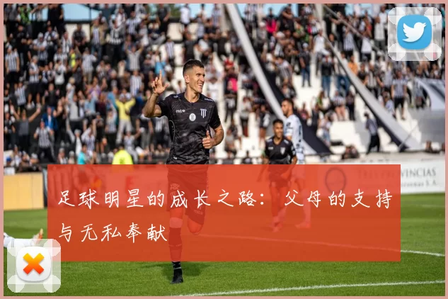 足球明星的成长之路：父母的支持与无私奉献