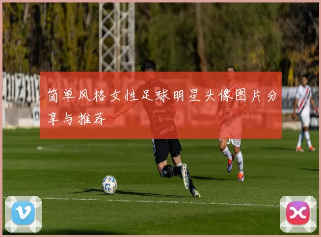 简单风格女性足球明星头像图片分享与推荐