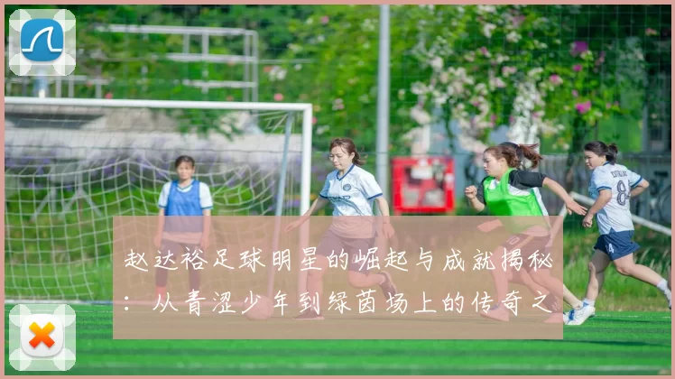 赵达裕足球明星的崛起与成就揭秘：从青涩少年到绿茵场上的传奇之路