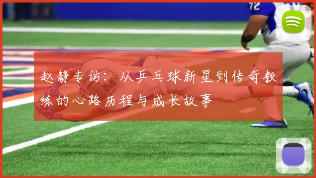 赵静专访：从乒乓球新星到传奇教练的心路历程与成长故事