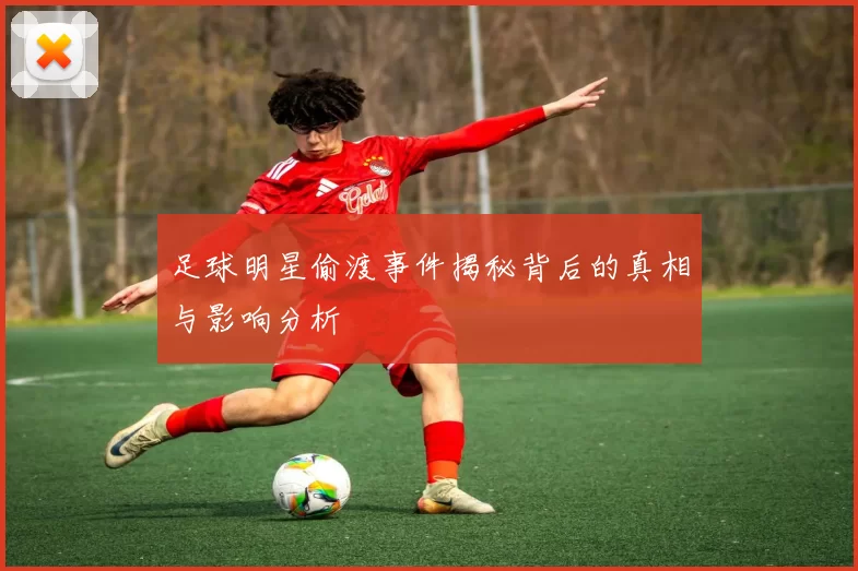 足球明星偷渡事件揭秘背后的真相与影响分析