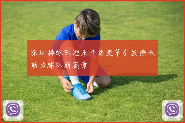 深圳排球队迎来节奏变革引发热议助力球队新篇章