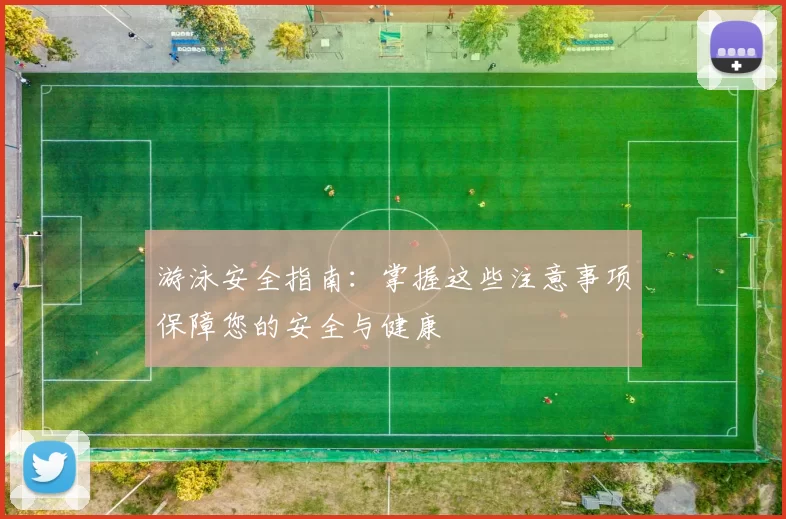 游泳安全指南：掌握这些注意事项保障您的安全与健康