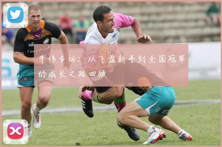李伟专访：从飞盘新手到全国冠军的成长之路回顾
