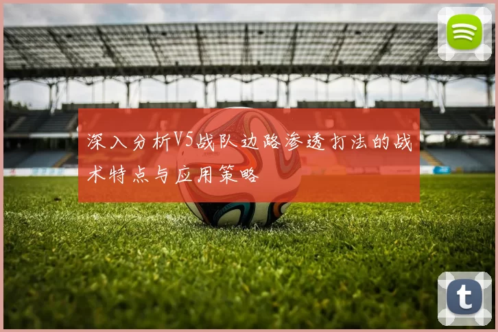 深入分析V5战队边路渗透打法的战术特点与应用策略