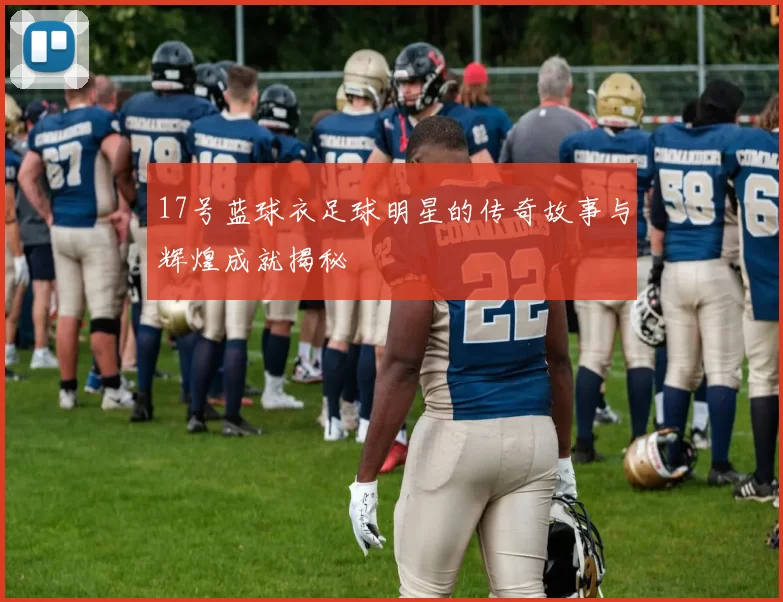 17号蓝球衣足球明星的传奇故事与辉煌成就揭秘