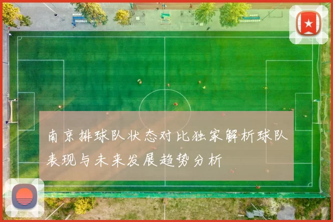 南京排球队状态对比独家解析球队表现与未来发展趋势分析
