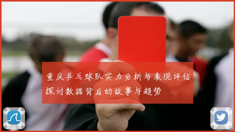 重庆乒乓球队实力分析与表现评估探讨数据背后的故事与趋势