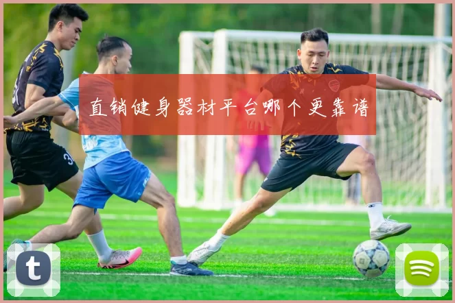 直销健身器材平台哪个更靠谱