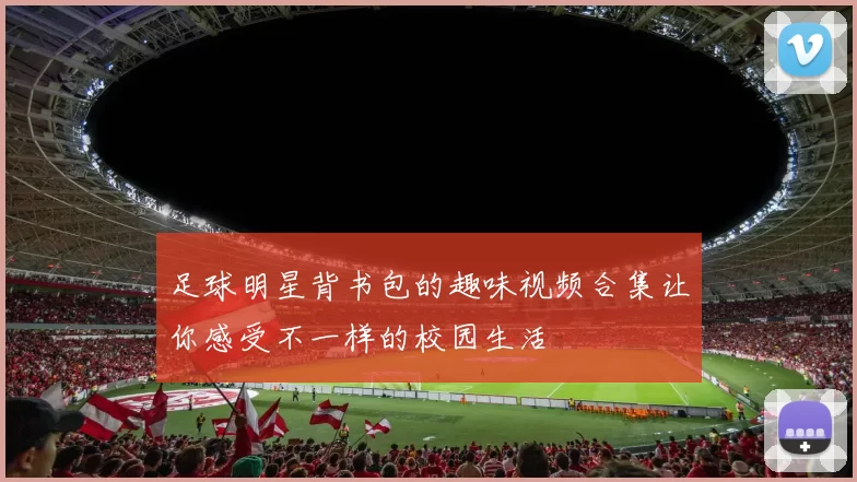 足球明星背书包的趣味视频合集让你感受不一样的校园生活
