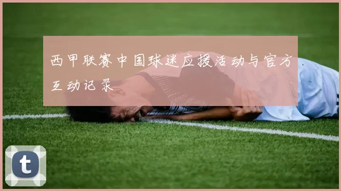 西甲联赛中国球迷应援活动与官方互动记录
