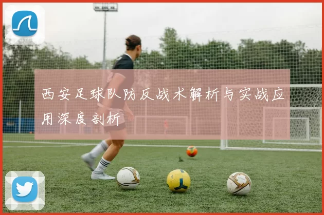 西安足球队防反战术解析与实战应用深度剖析